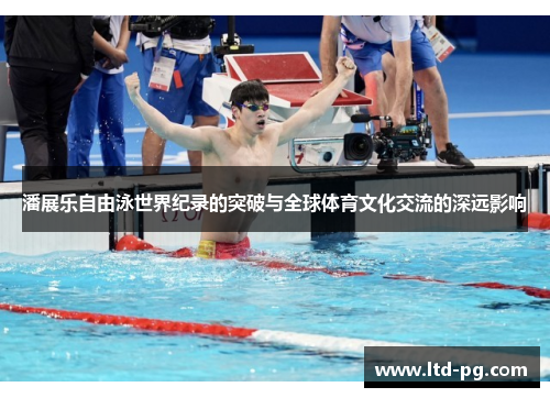 潘展乐自由泳世界纪录的突破与全球体育文化交流的深远影响