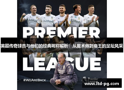 英超传奇球员与他们的经典昵称解析:从魔术师到帝王的足坛风采 英超传奇球员与他们的经典昵称解析:从魔术师到帝王的足坛风采