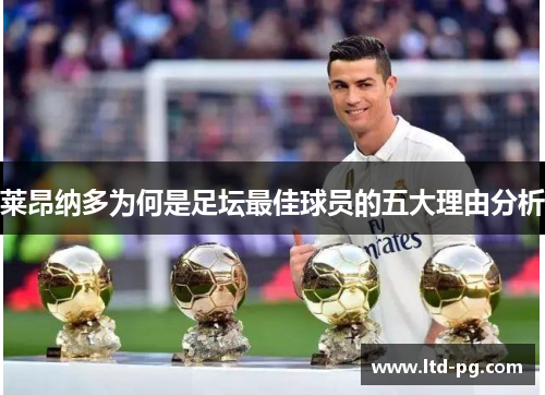 莱昂纳多为何是足坛最佳球员的五大理由分析 莱昂纳多为何是足坛最佳球员的五大理由分析
