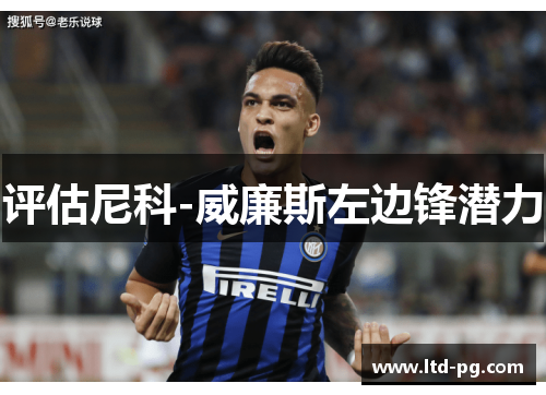 评估尼科-威廉斯左边锋潜力 评估尼科-威廉斯左边锋潜力