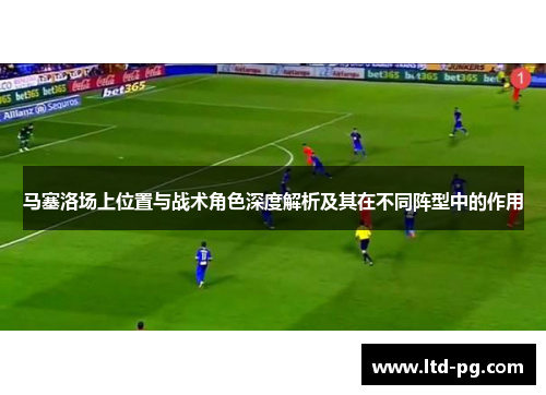 马塞洛场上位置与战术角色深度解析及其在不同阵型中的作用