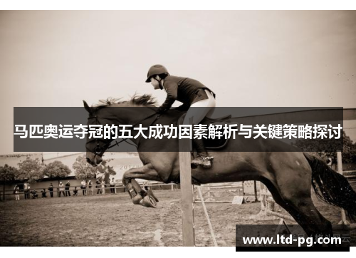 马匹奥运夺冠的五大成功因素解析与关键策略探讨